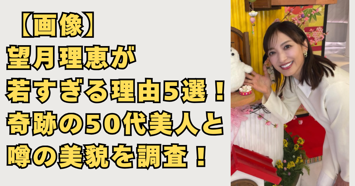 【画像】望月理恵が若すぎる理由5選！