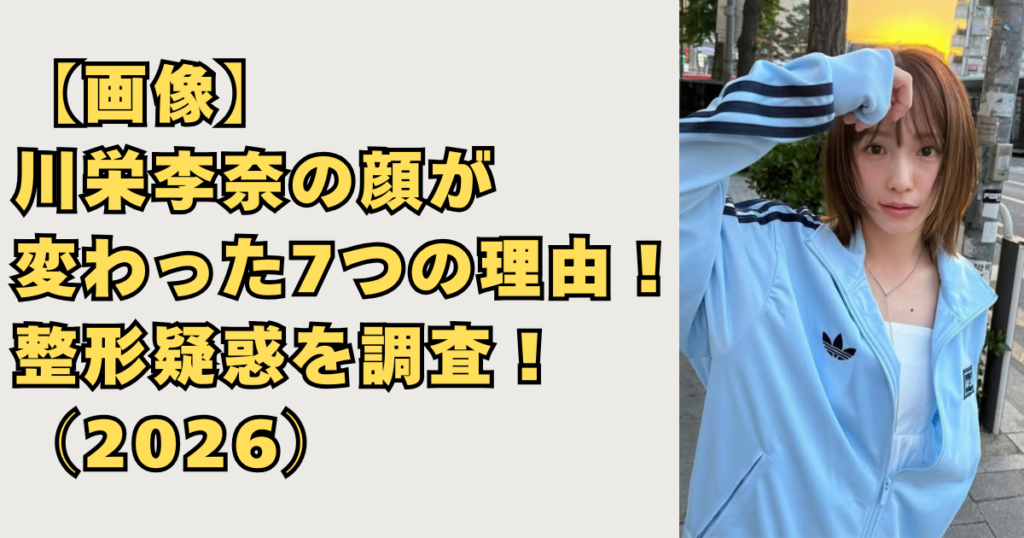 2026【画像】川栄李奈の顔が変わった7つ理由！