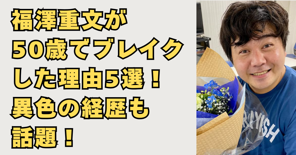 福澤重文が50歳でブレイクした理由5選の画像