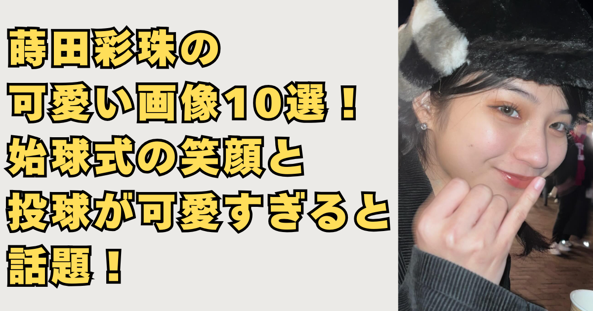 蒔田彩珠の可愛い画像10選！